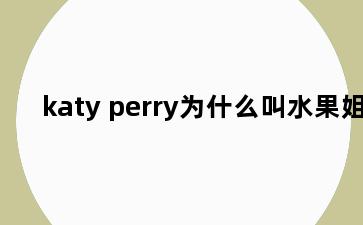 katy perry为什么叫水果姐